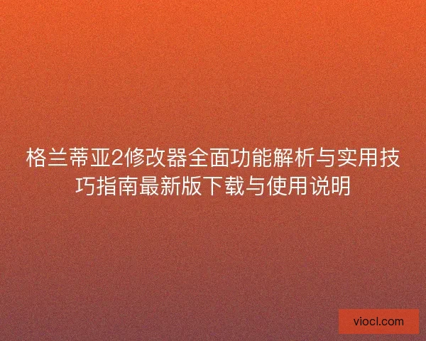格兰蒂亚2修改器全面功能解析与实用技巧指南最新版下载与使用说明