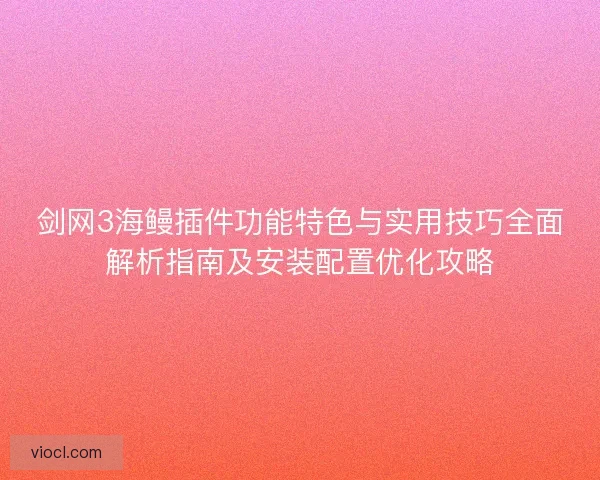 剑网3海鳗插件功能特色与实用技巧全面解析指南及安装配置优化攻略